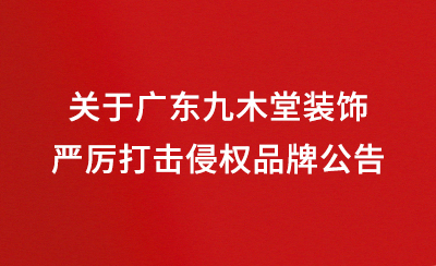 關(guān)于廣東九木堂裝飾嚴(yán)厲打擊侵權(quán)品牌公告