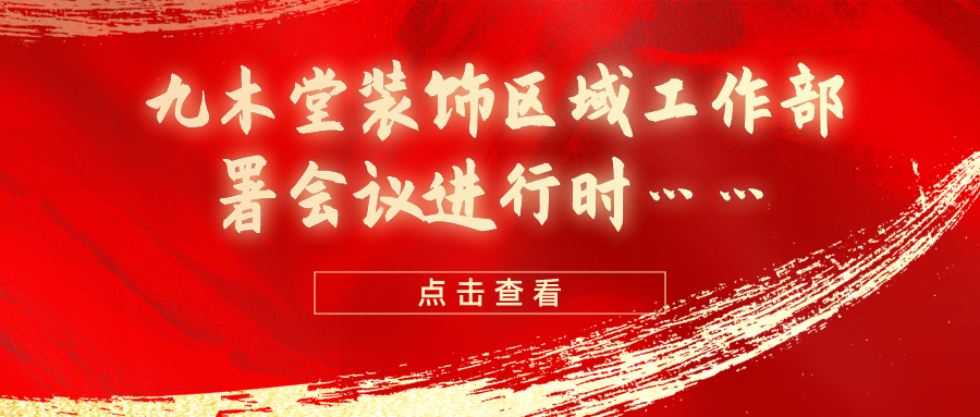 馬不停蹄，廣東九木堂裝飾區(qū)域工作部署有序進(jìn)行！